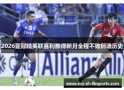 2026亚冠精英联赛利雅得新月全程不败创造历史