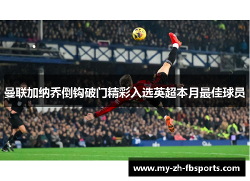 曼联加纳乔倒钩破门精彩入选英超本月最佳球员